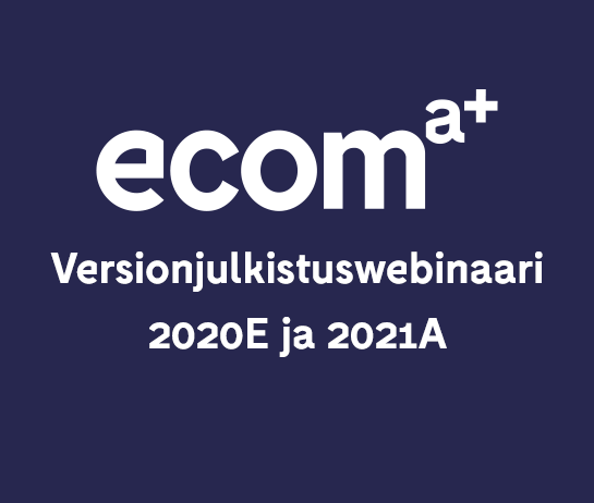 Ecom webinaari - Versionjulkistuswebinaari 2020E ja 2021A